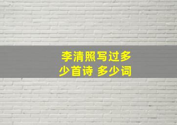 李清照写过多少首诗 多少词